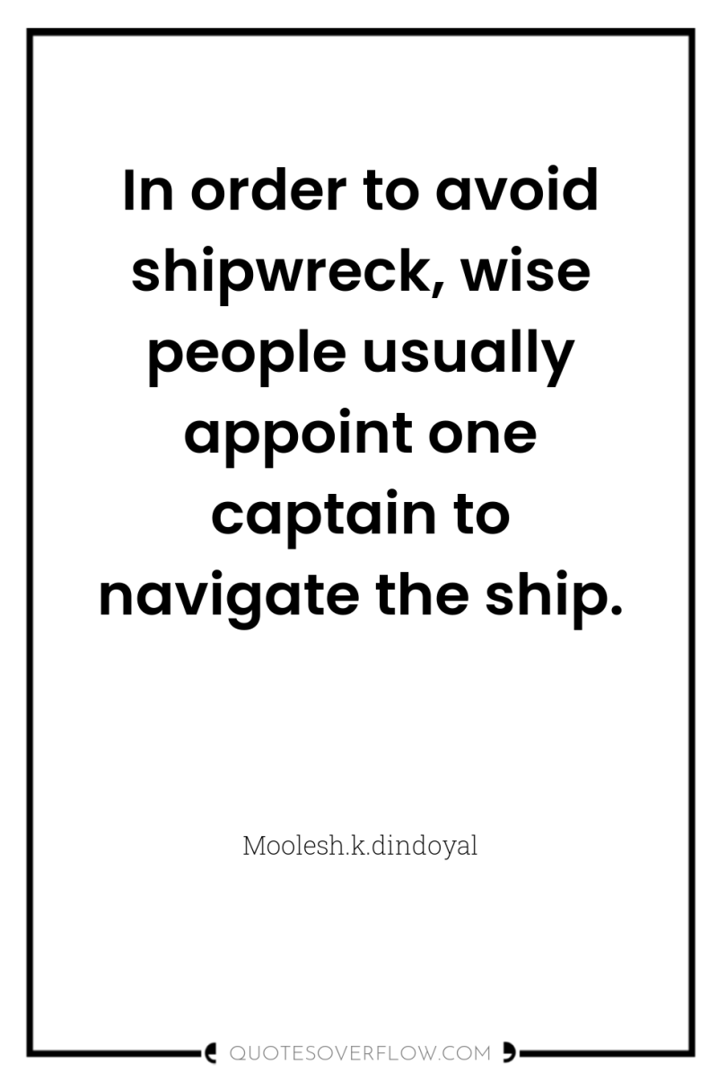 In order to avoid shipwreck, wise people usually appoint one...