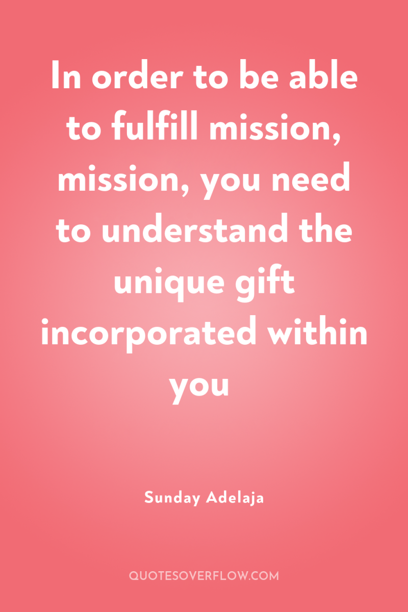 In order to be able to fulfill mission, mission, you...