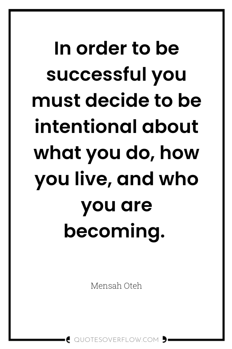 In order to be successful you must decide to be...