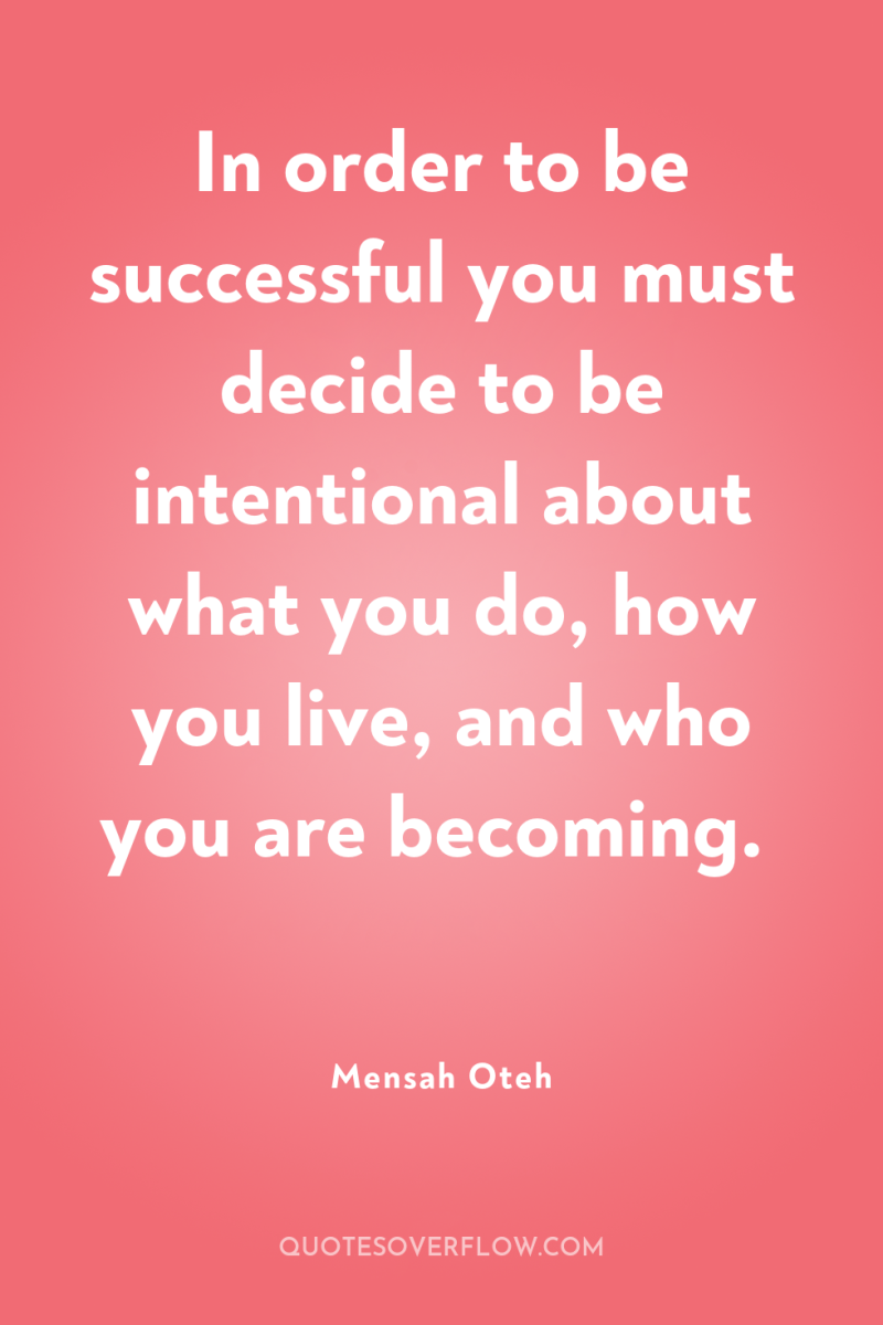 In order to be successful you must decide to be...