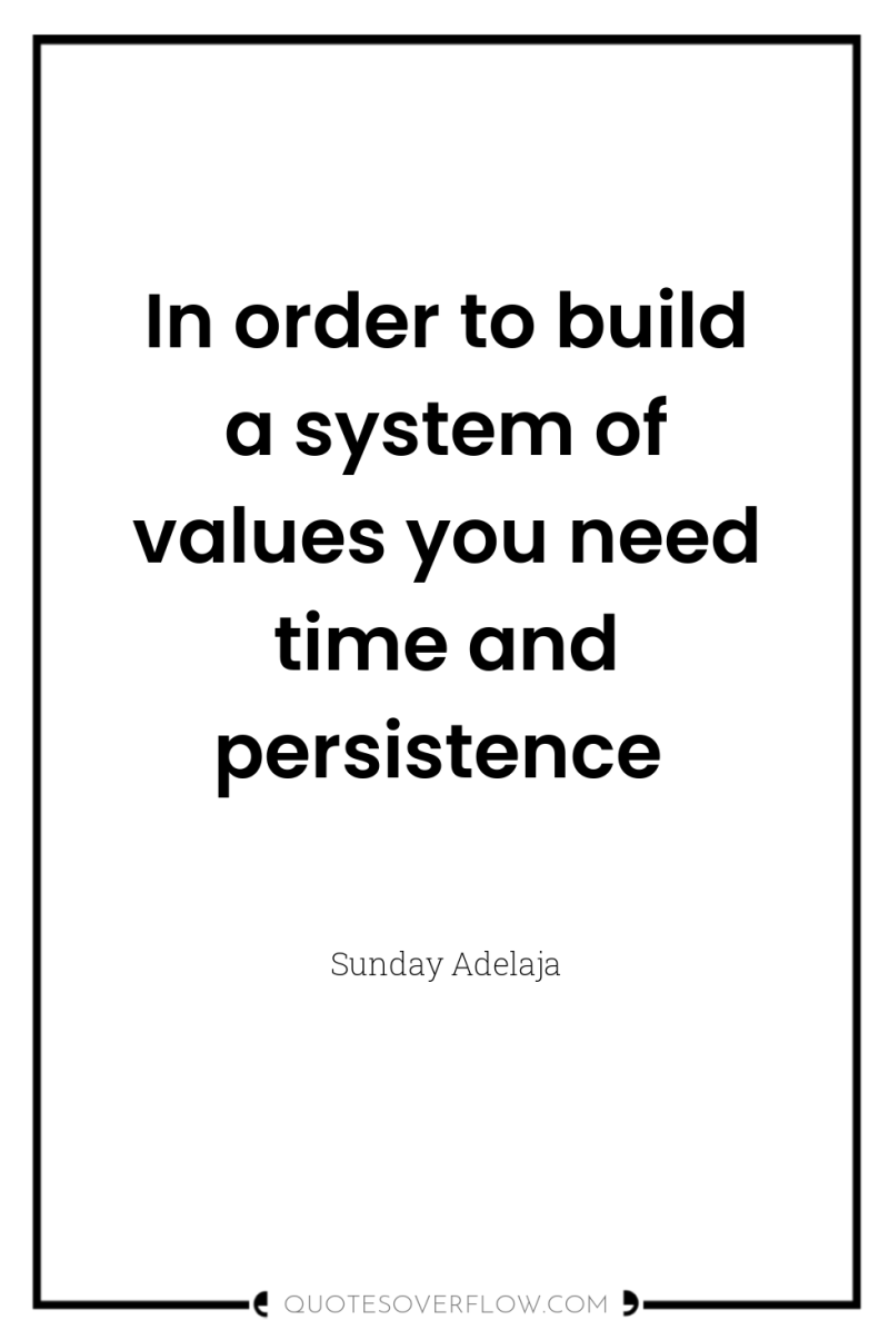 In order to build a system of values you need...