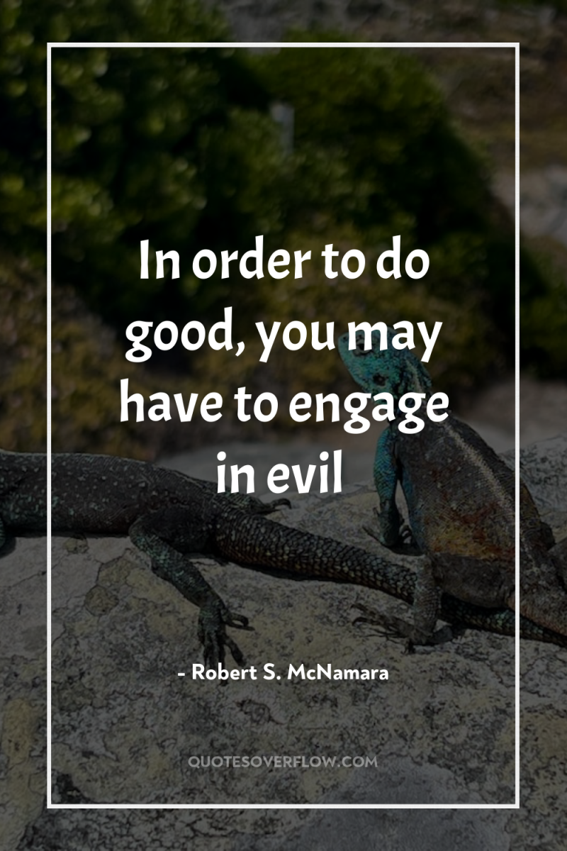 In order to do good, you may have to engage...