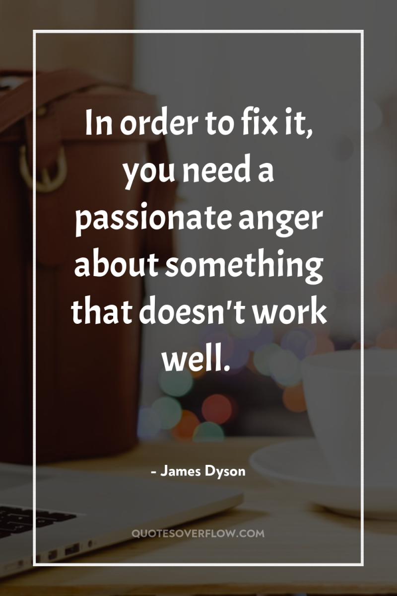 In order to fix it, you need a passionate anger...