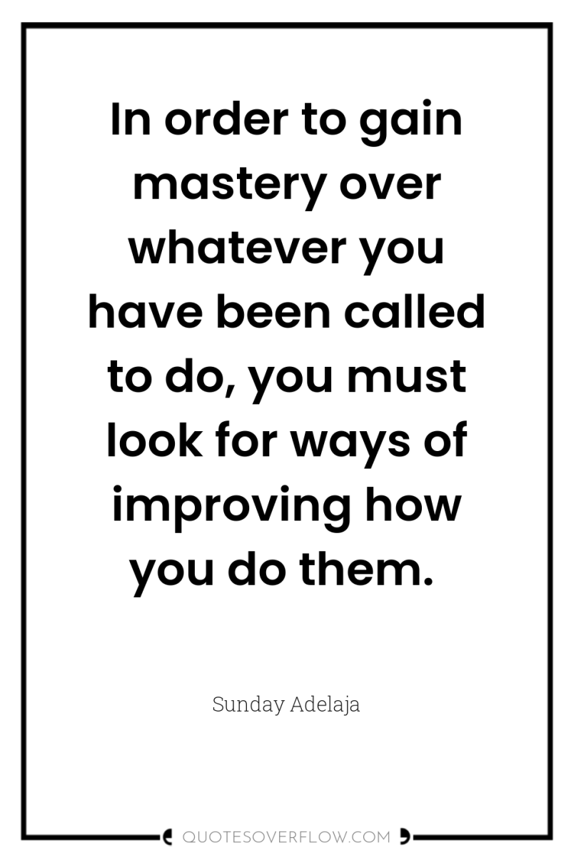 In order to gain mastery over whatever you have been...