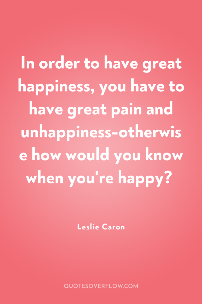 In order to have great happiness, you have to have...