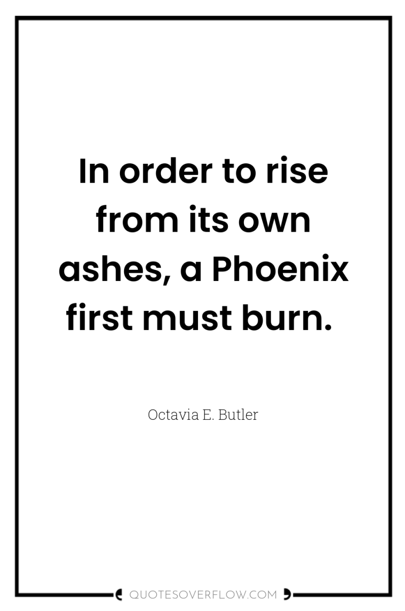 In order to rise from its own ashes, a Phoenix...