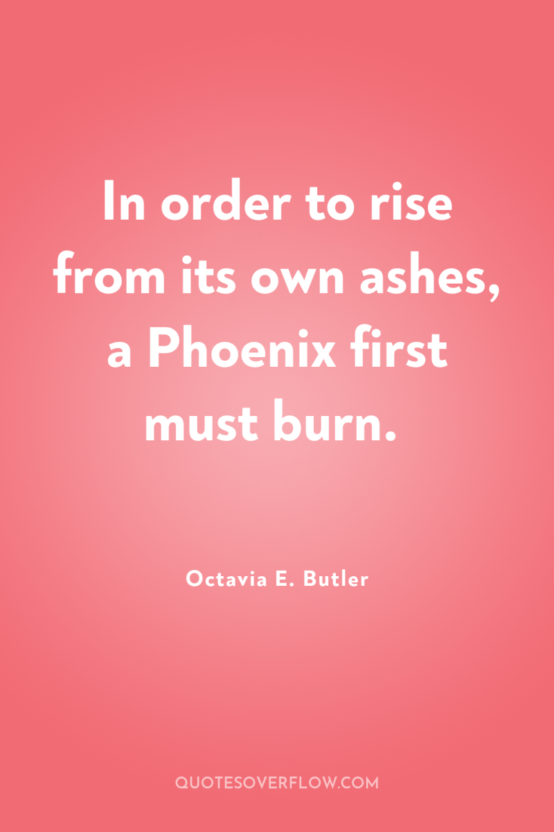 In order to rise from its own ashes, a Phoenix...