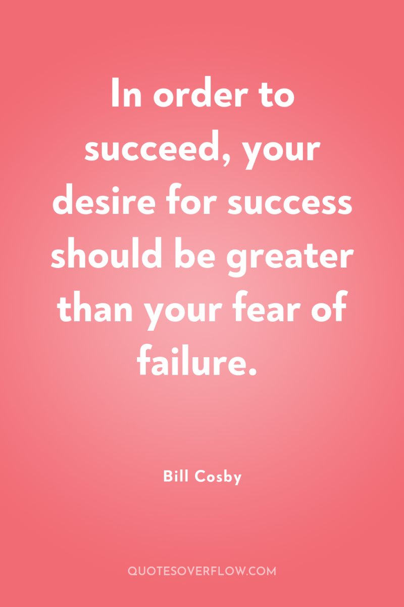 In order to succeed, your desire for success should be...