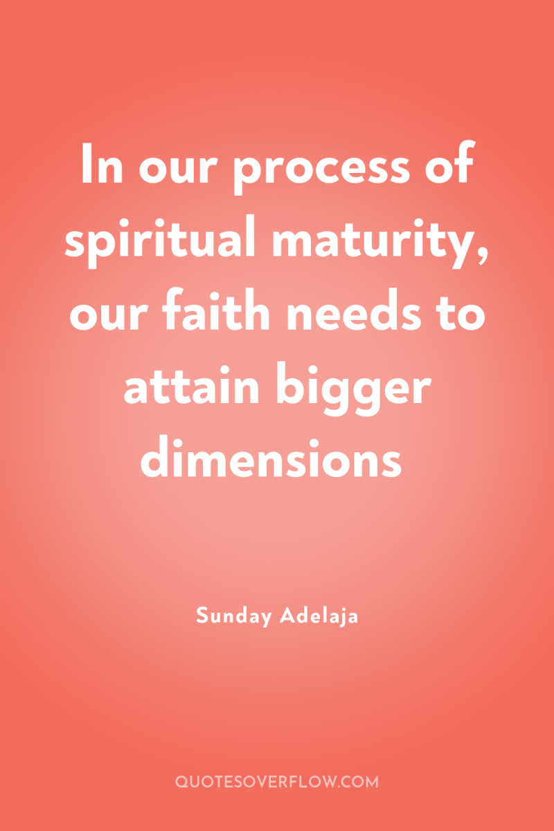 In our process of spiritual maturity, our faith needs to...