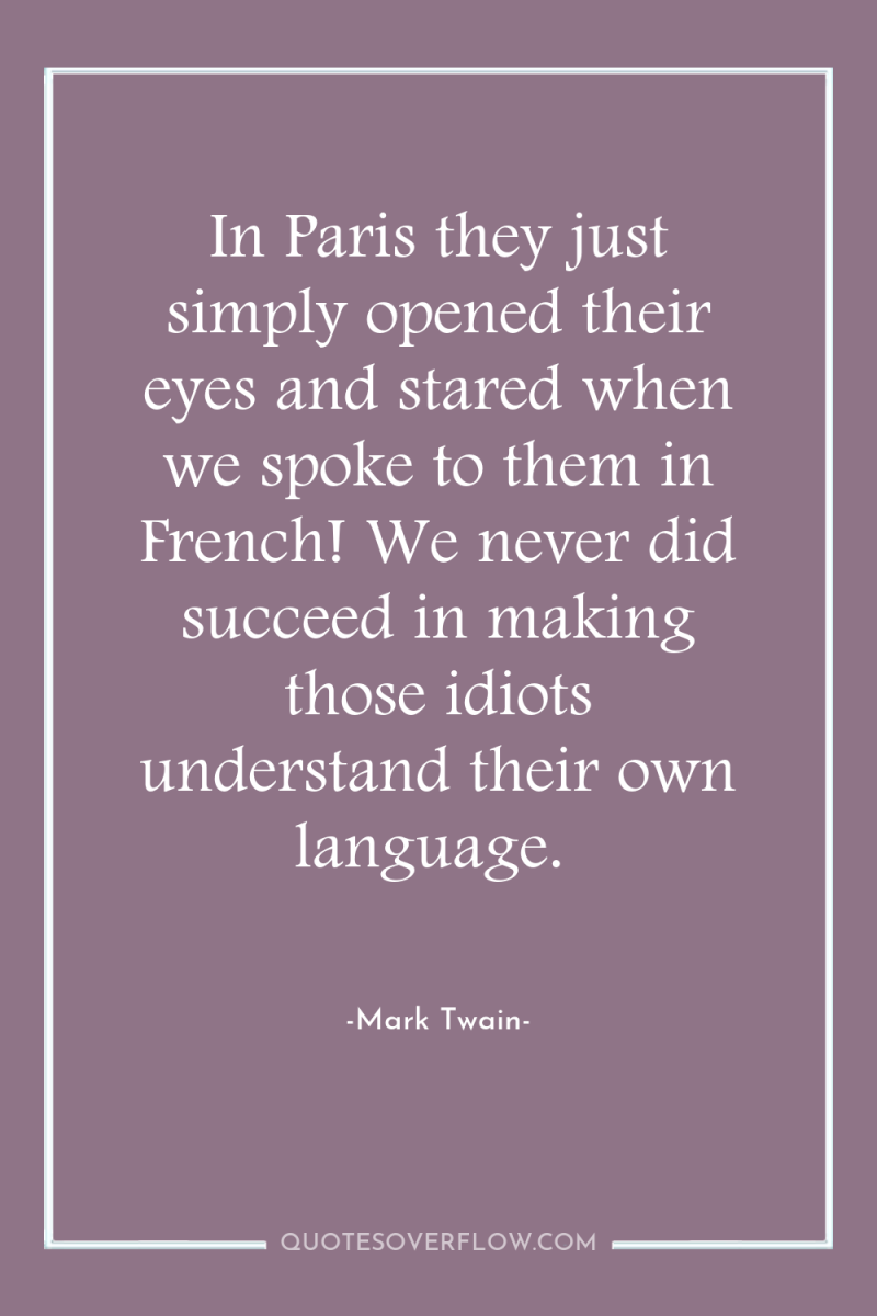 In Paris they just simply opened their eyes and stared...