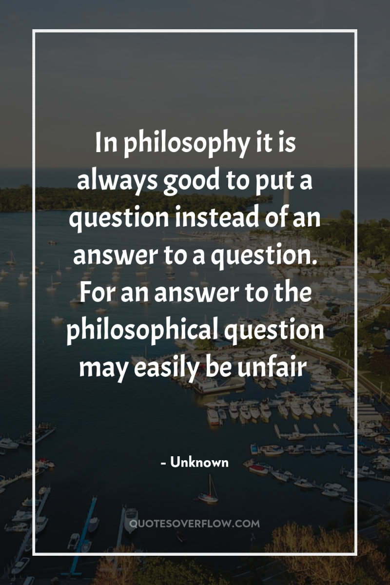In philosophy it is always good to put a question...