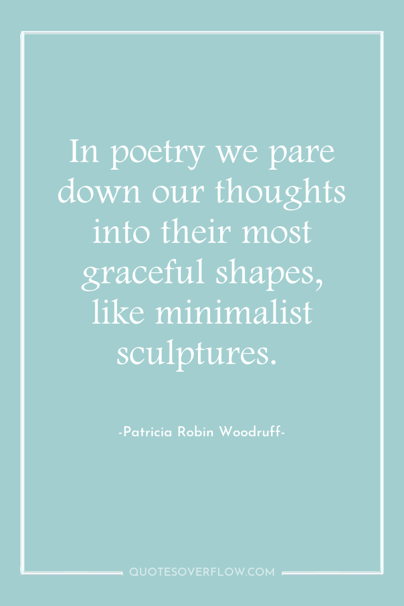 In poetry we pare down our thoughts into their most...