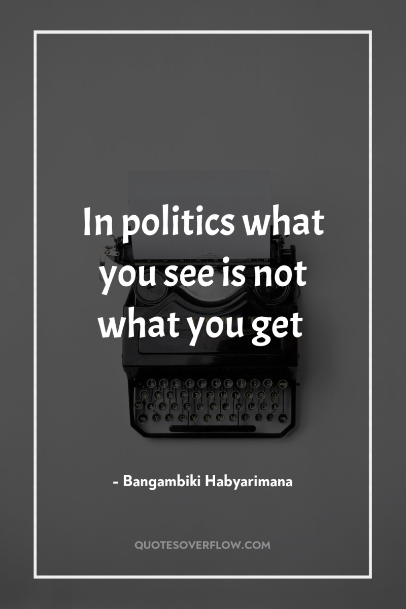 In politics what you see is not what you get 