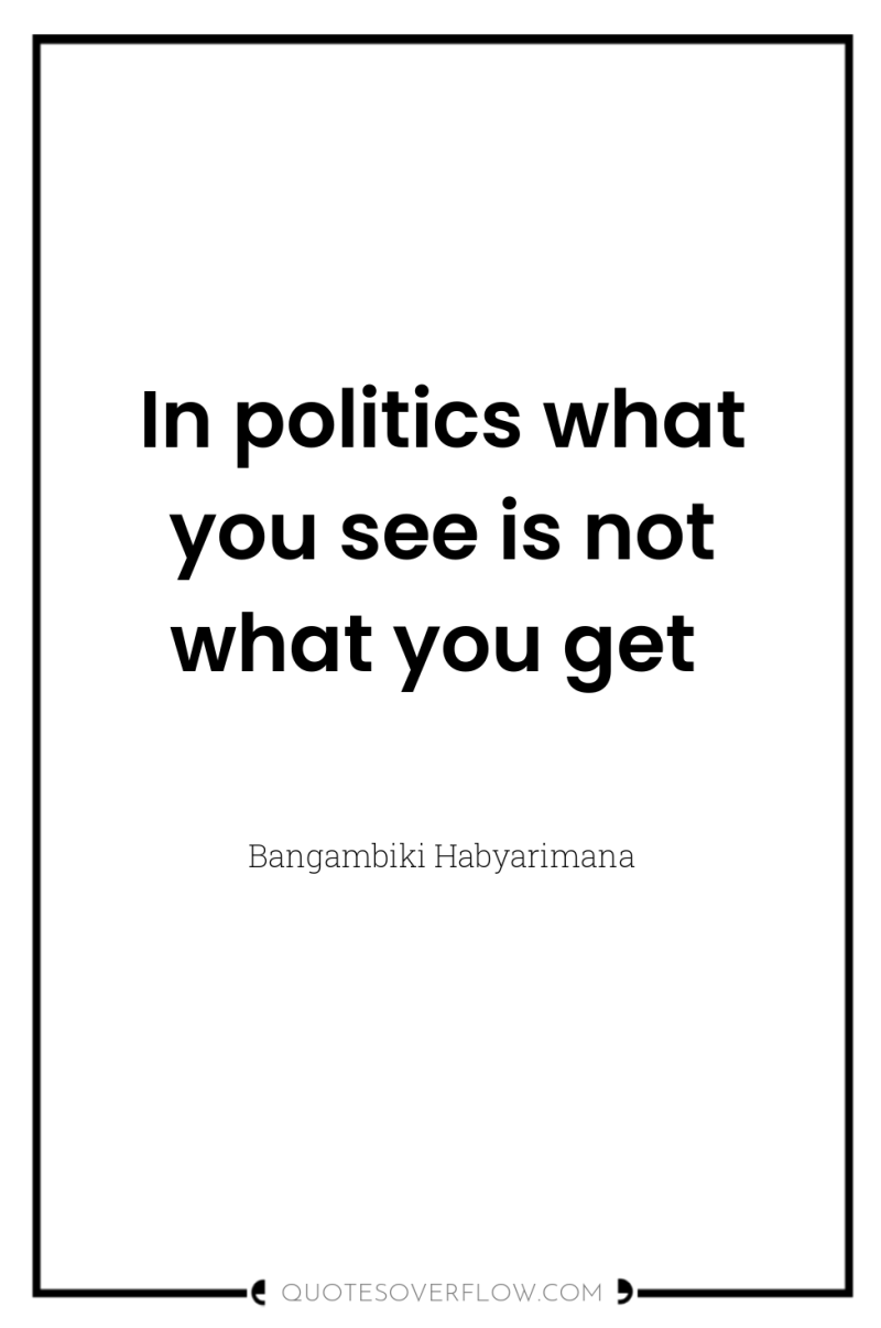 In politics what you see is not what you get 