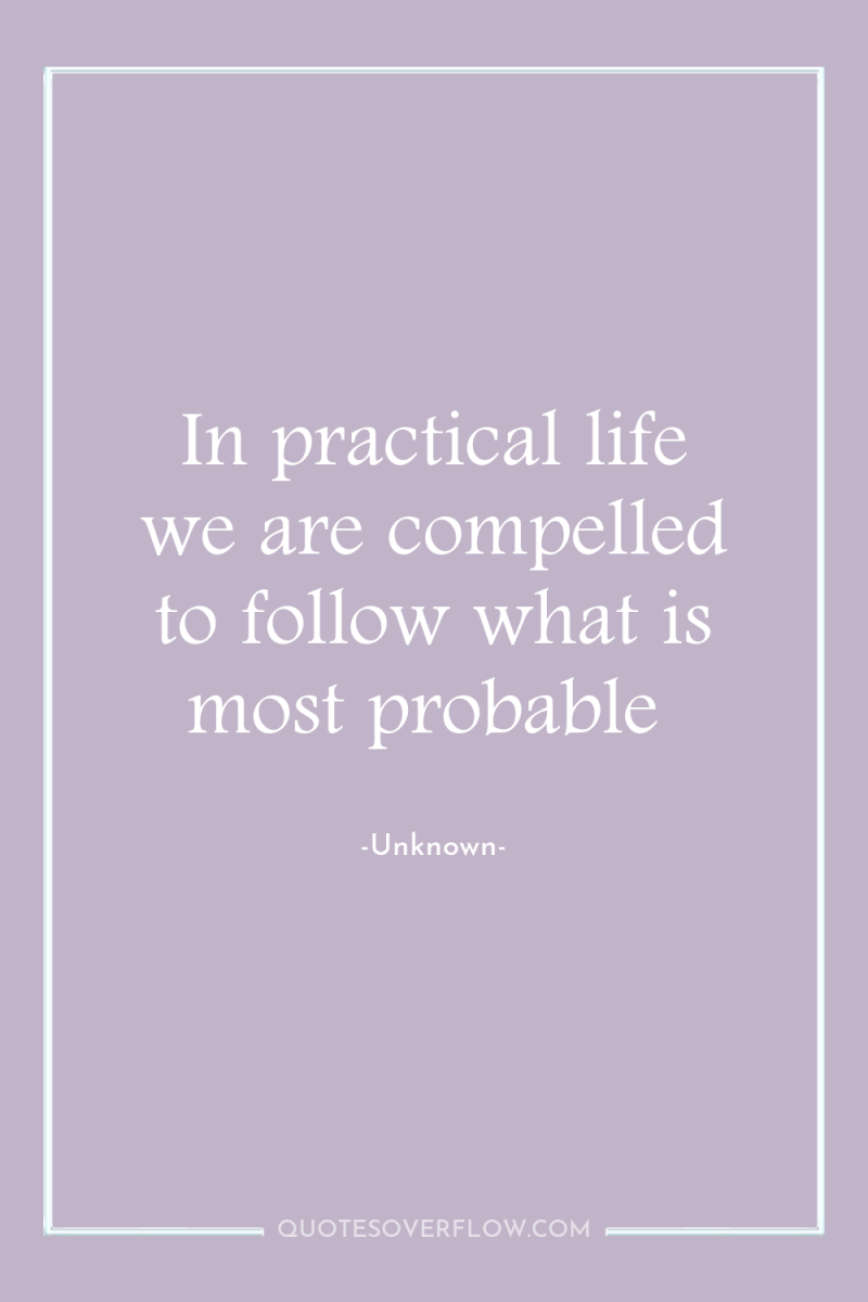 In practical life we are compelled to follow what is...