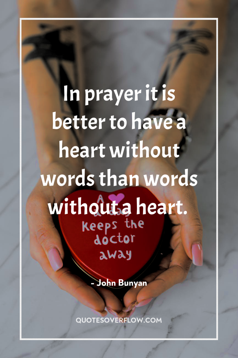 In prayer it is better to have a heart without...