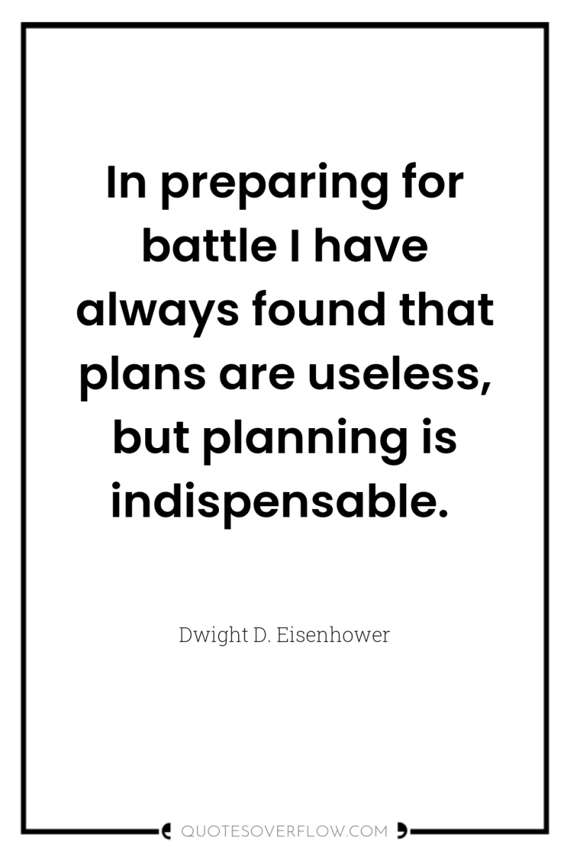 In preparing for battle I have always found that plans...