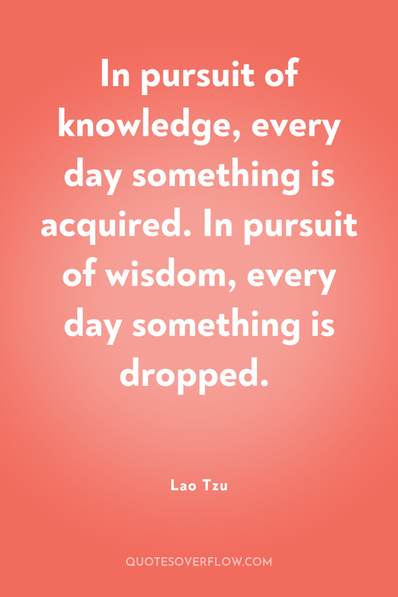In pursuit of knowledge, every day something is acquired. In...