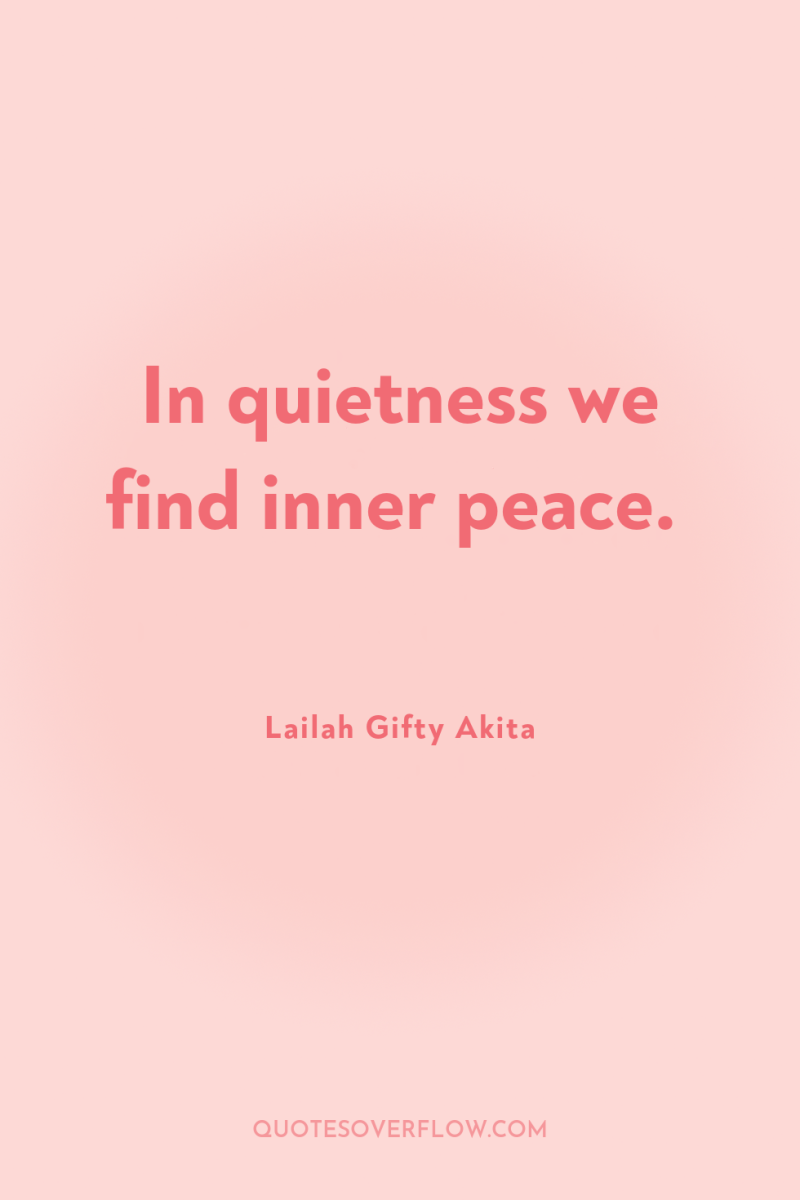 In quietness we find inner peace. 