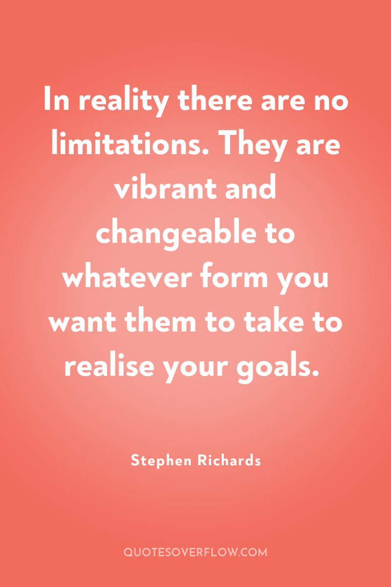 In reality there are no limitations. They are vibrant and...