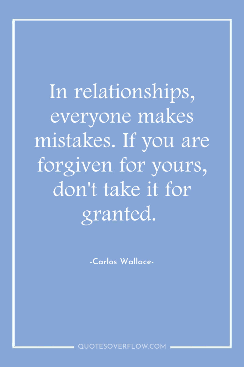 In relationships, everyone makes mistakes. If you are forgiven for...