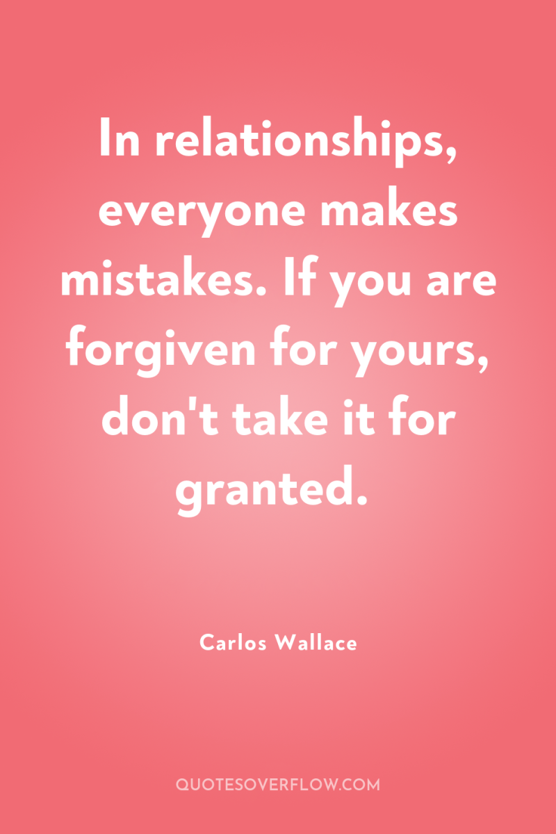 In relationships, everyone makes mistakes. If you are forgiven for...