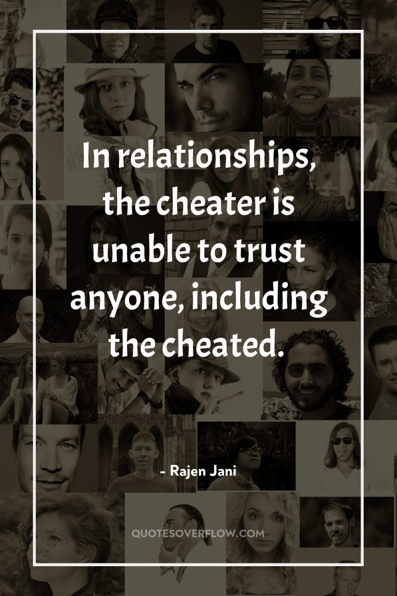In relationships, the cheater is unable to trust anyone, including...