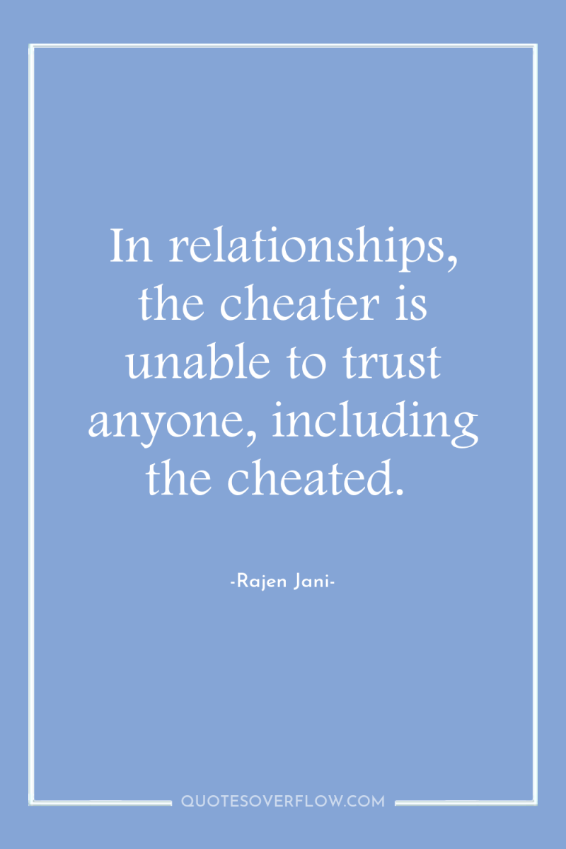 In relationships, the cheater is unable to trust anyone, including...