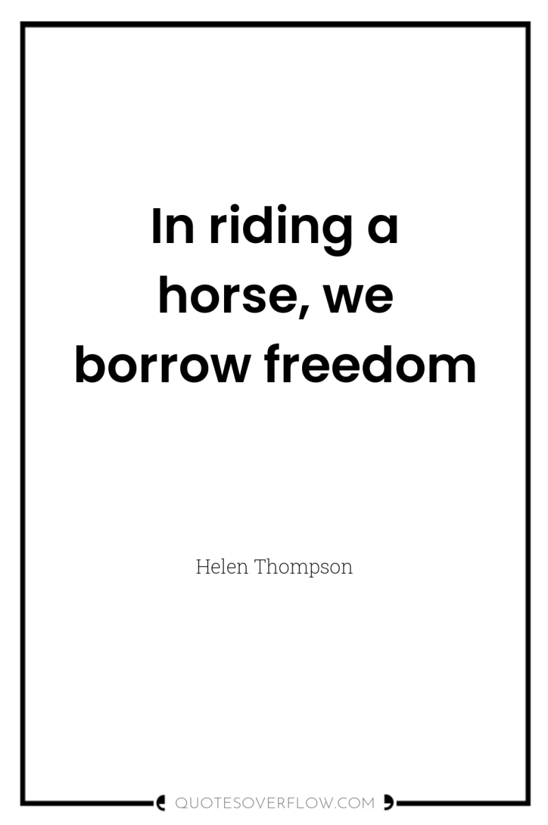 In riding a horse, we borrow freedom 