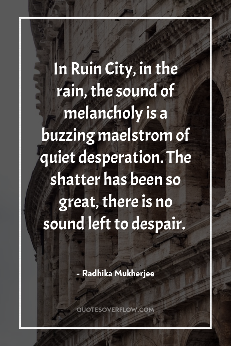 In Ruin City, in the rain, the sound of melancholy...