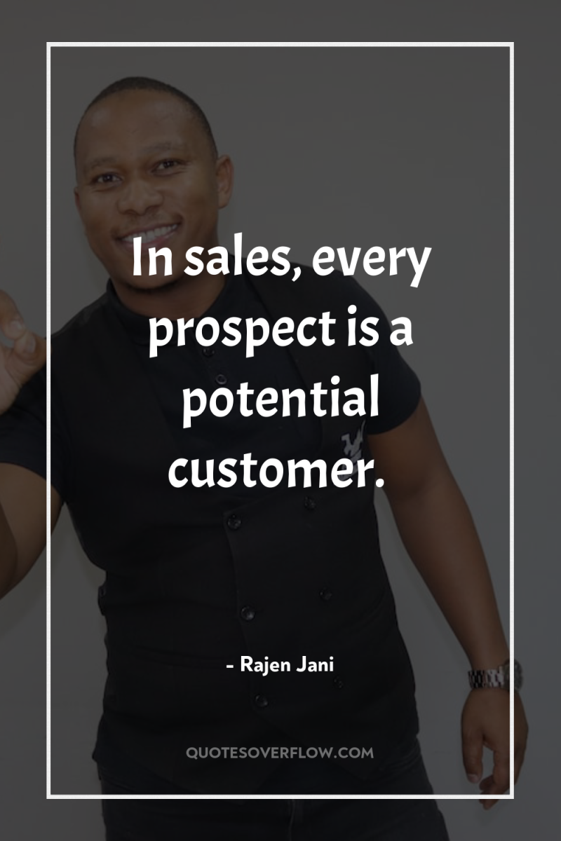In sales, every prospect is a potential customer. 