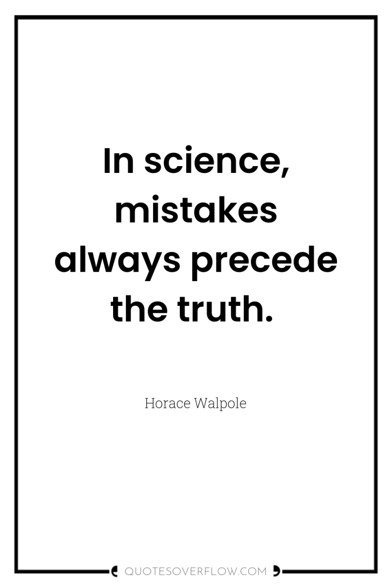 In science, mistakes always precede the truth. 