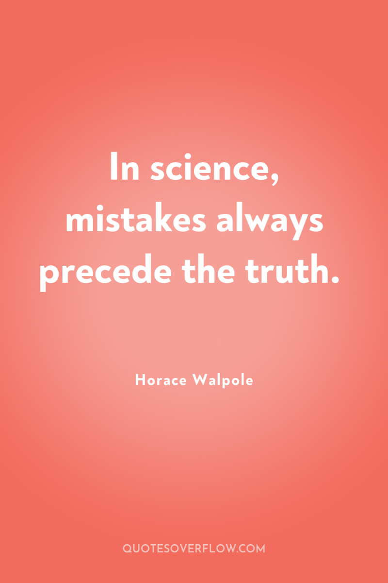In science, mistakes always precede the truth. 