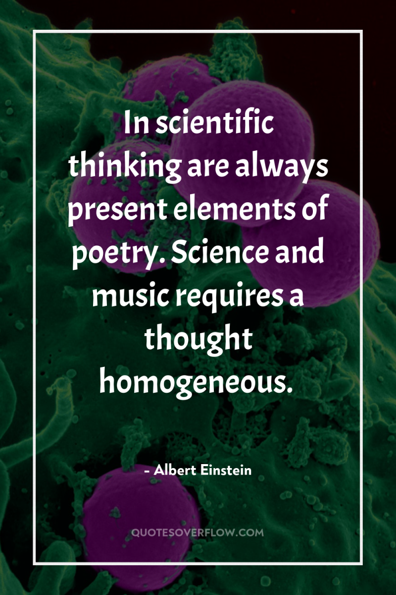 In scientific thinking are always present elements of poetry. Science...