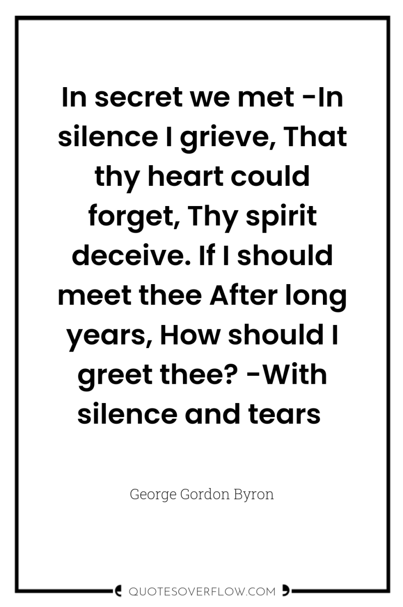 In secret we met -In silence I grieve, That thy...