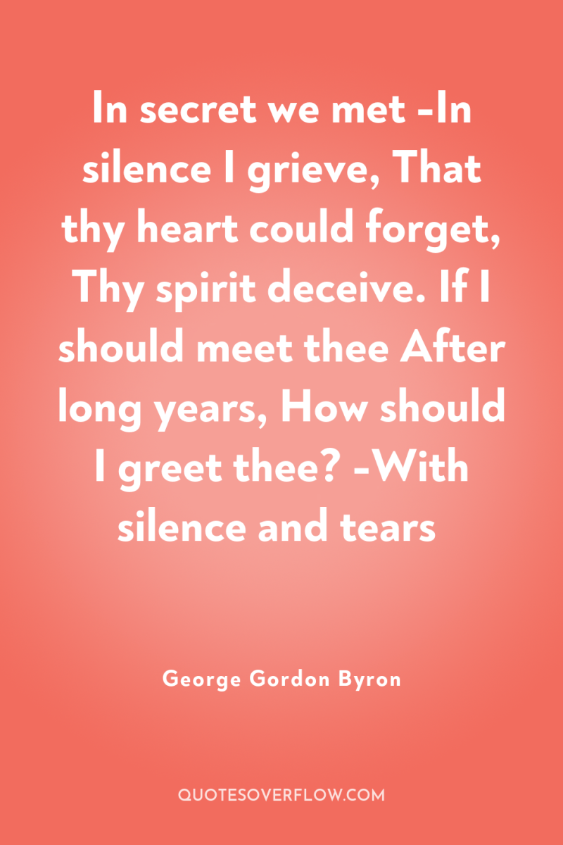 In secret we met -In silence I grieve, That thy...