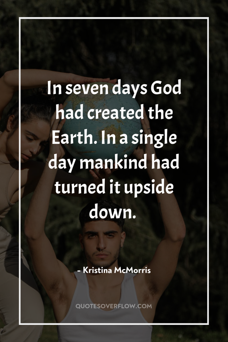 In seven days God had created the Earth. In a...