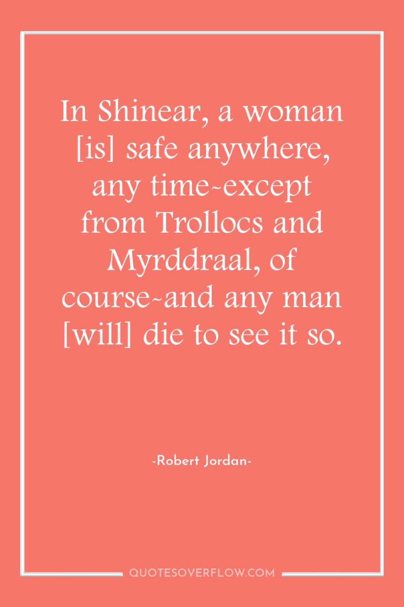In Shinear, a woman [is] safe anywhere, any time-except from...