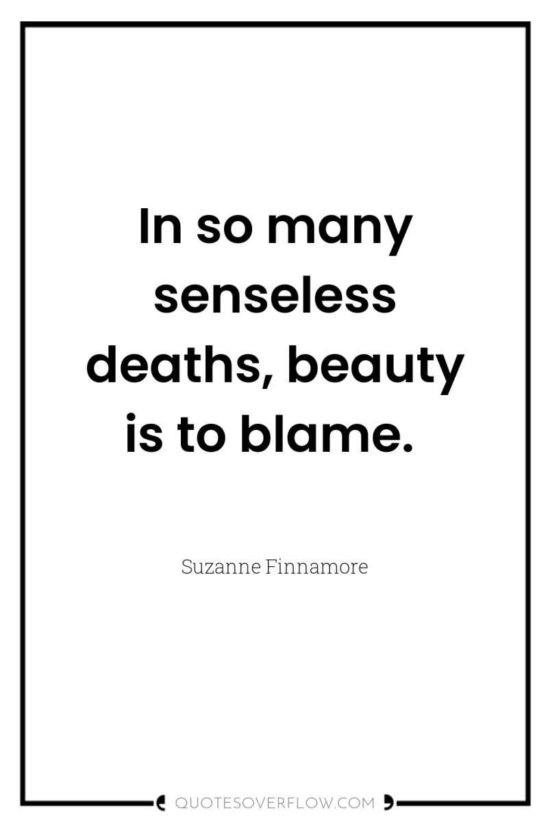 In so many senseless deaths, beauty is to blame. 