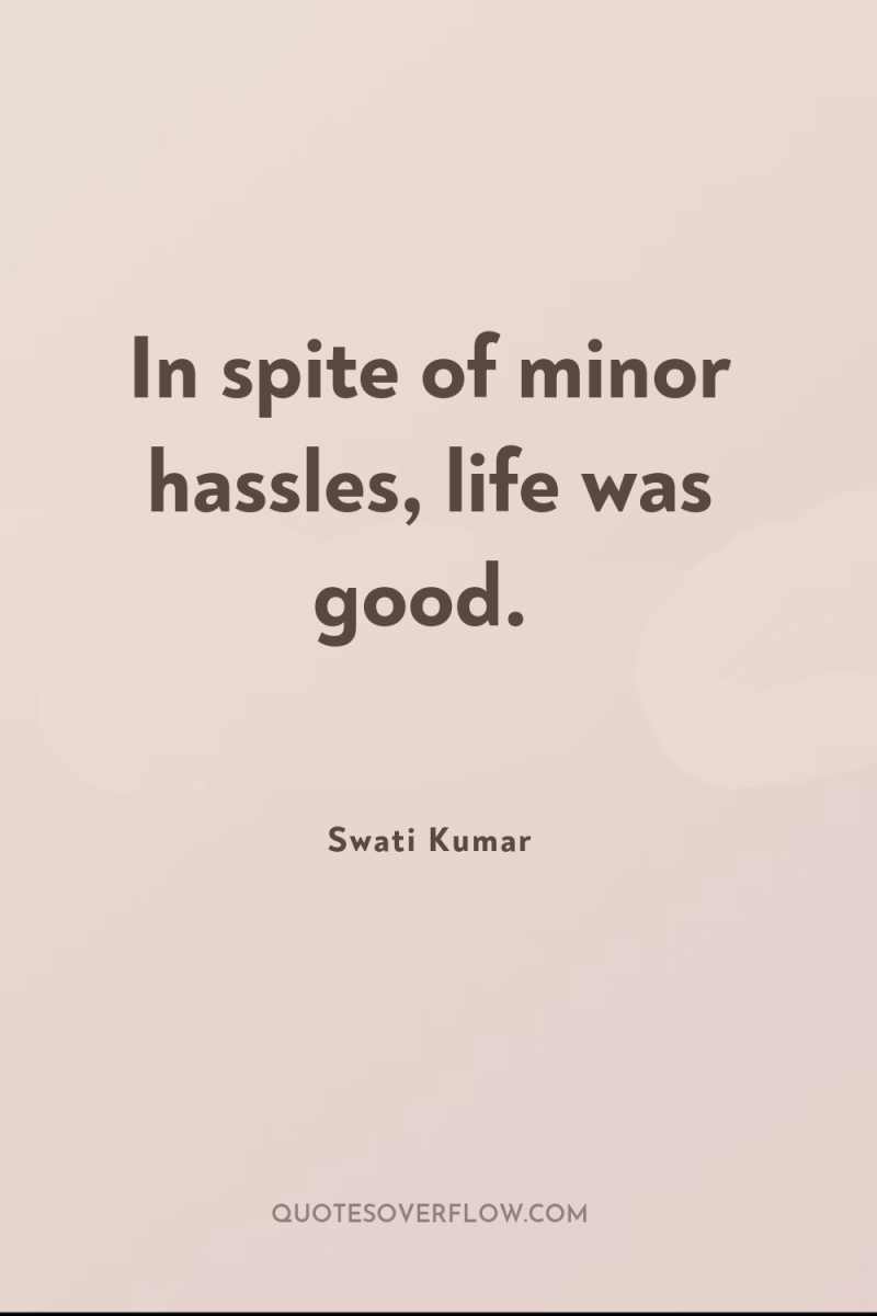 In spite of minor hassles, life was good. 