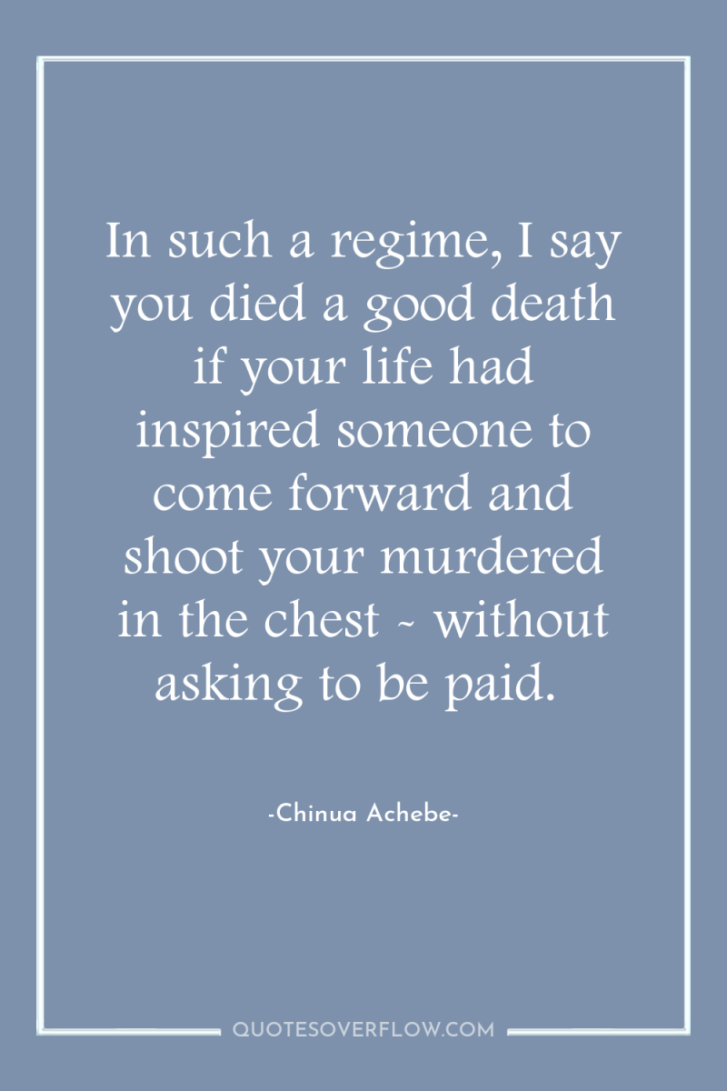 In such a regime, I say you died a good...