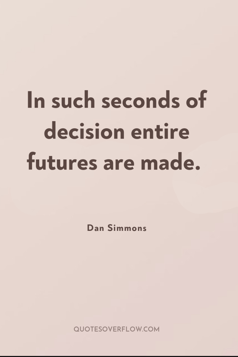 In such seconds of decision entire futures are made. 
