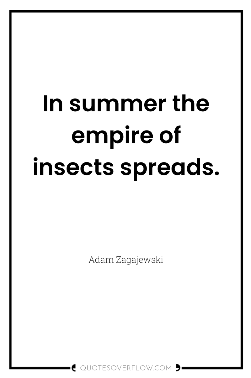 In summer the empire of insects spreads. 