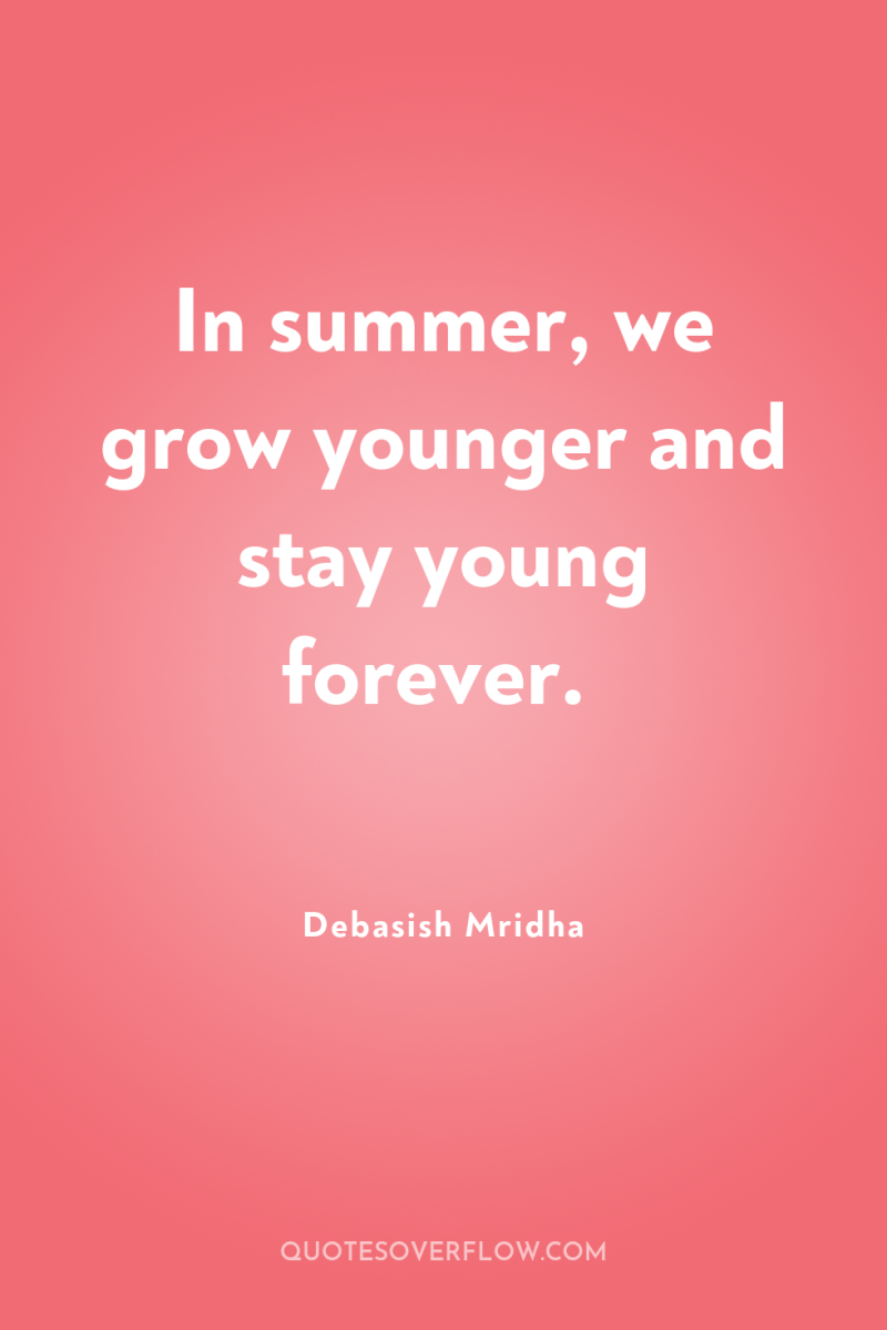 In summer, we grow younger and stay young forever. 