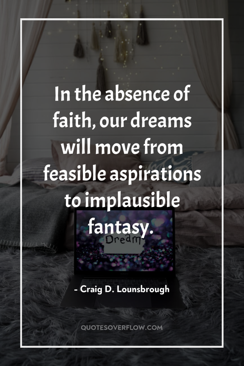 In the absence of faith, our dreams will move from...
