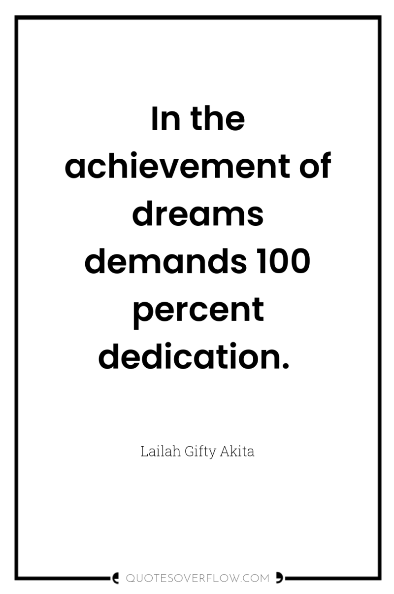 In the achievement of dreams demands 100 percent dedication. 