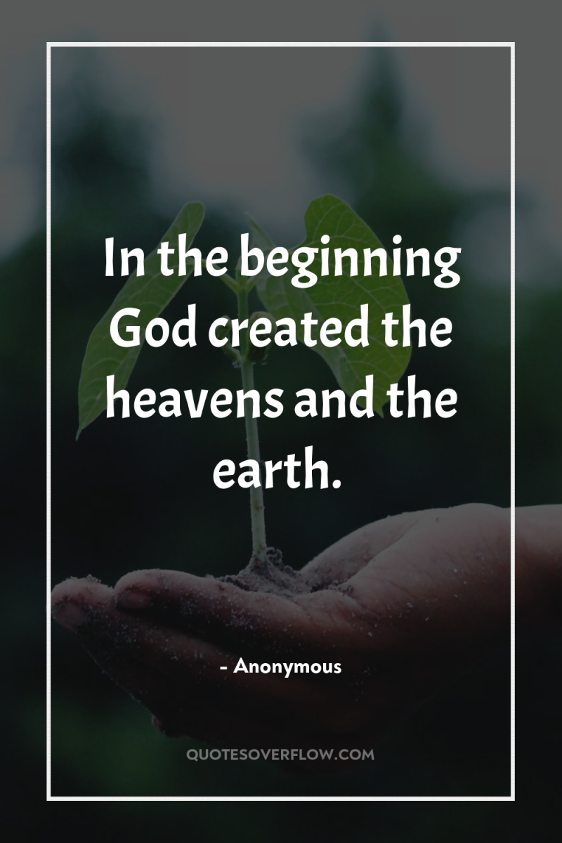 In the beginning God created the heavens and the earth. 