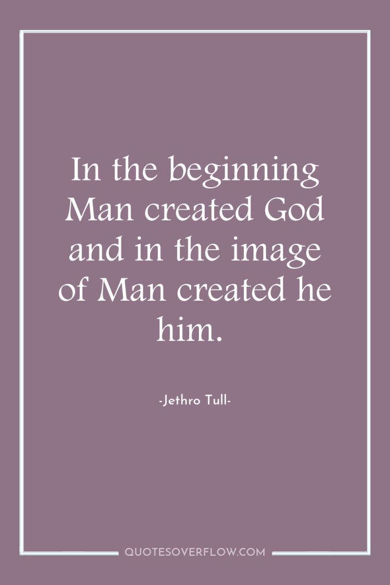 In the beginning Man created God and in the image...