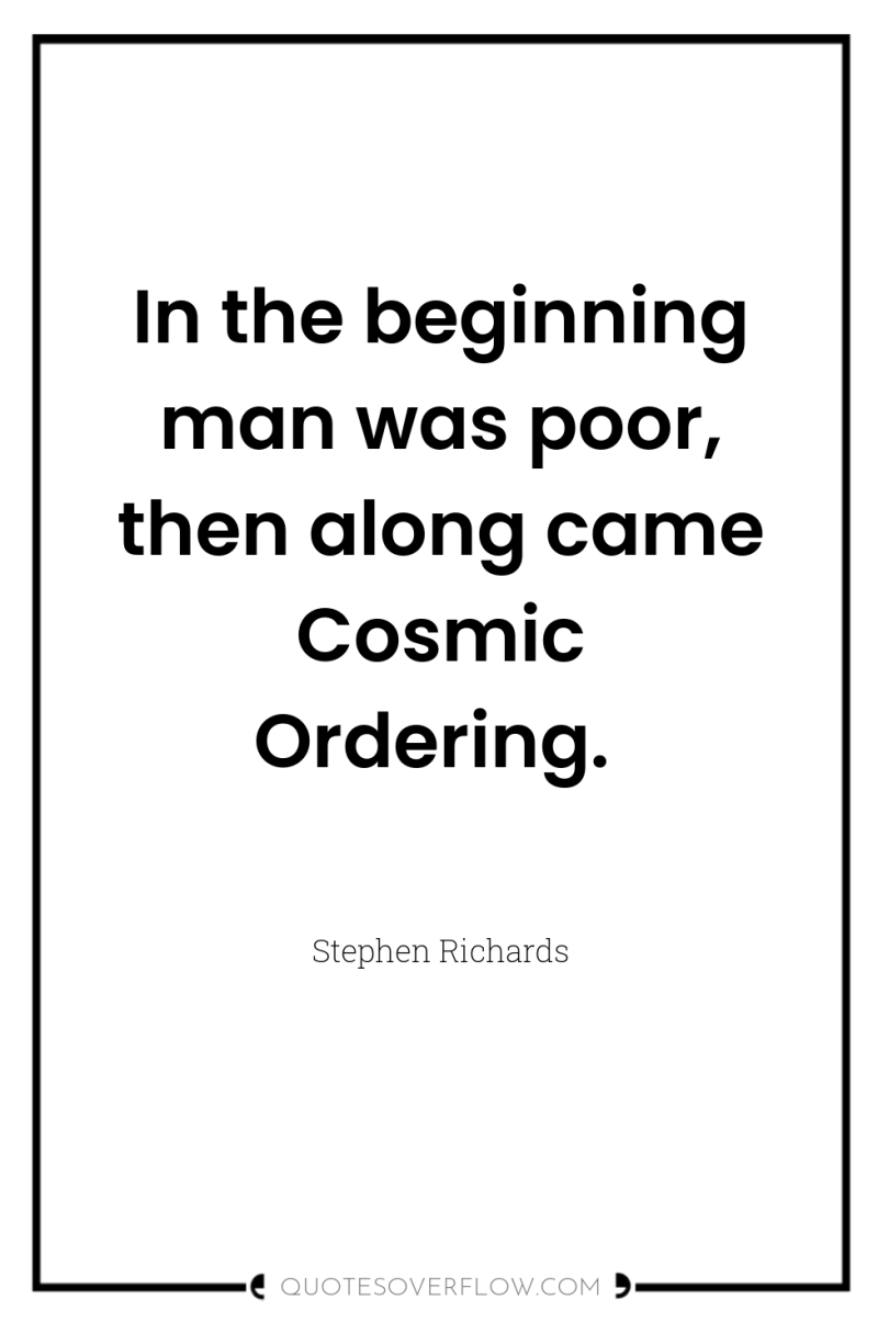 In the beginning man was poor, then along came Cosmic...