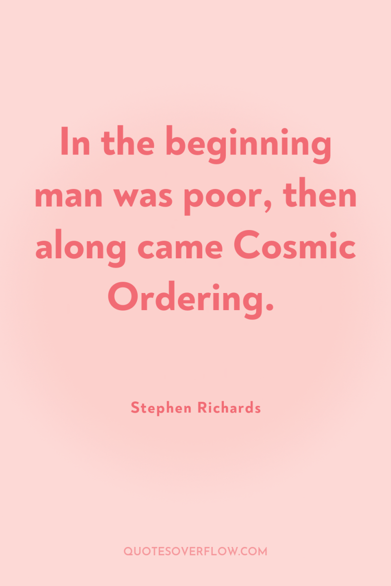 In the beginning man was poor, then along came Cosmic...